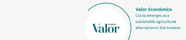 Valor Econômico - Cocoa emerges as a sustainable agricultural alternative in the Amazon 